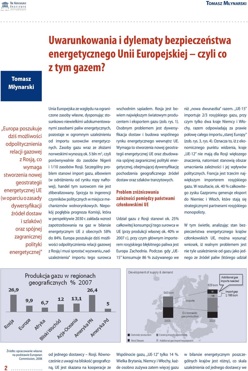 UE-15 czone zasoby własne, dysponując sto- wiem największym światowym produ- importuje 2/3 rosyjskiego gazu, przy Europa poszukuje dziś możliwości odpolitycznienia relacji gazowej z Rosją, co wymaga