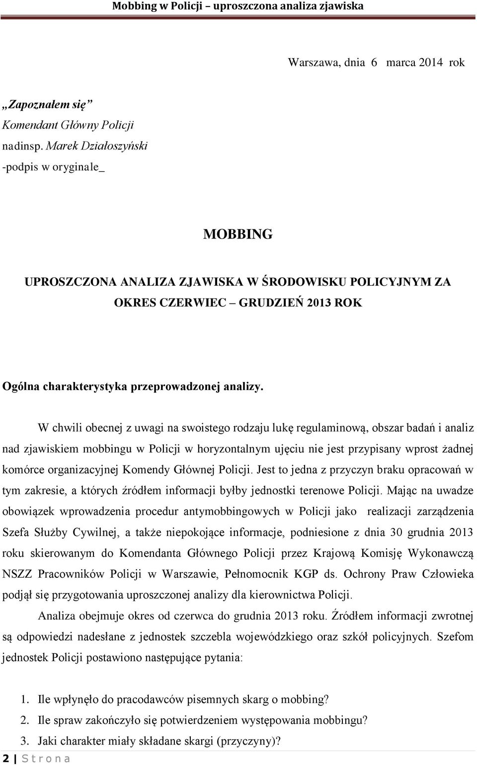 W chwili obecnej z uwagi na swoistego rodzaju lukę regulaminową, obszar badań i analiz nad zjawiskiem mobbingu w Policji w horyzontalnym ujęciu nie jest przypisany wprost żadnej komórce