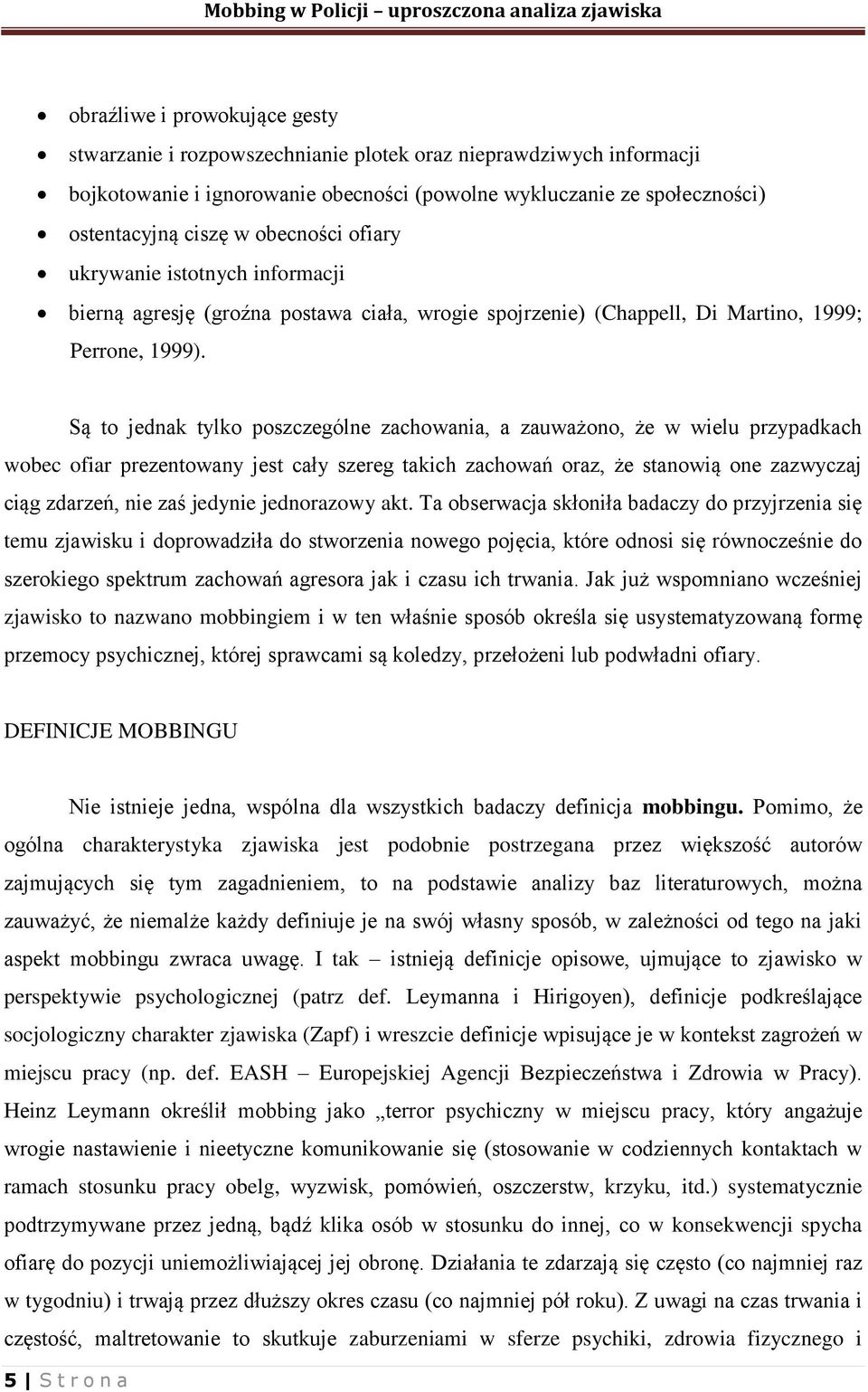 Są to jednak tylko poszczególne zachowania, a zauważono, że w wielu przypadkach wobec ofiar prezentowany jest cały szereg takich zachowań oraz, że stanowią one zazwyczaj ciąg zdarzeń, nie zaś jedynie