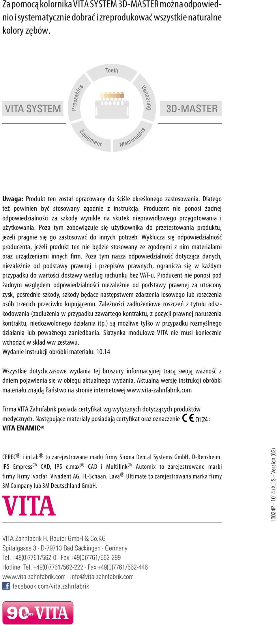 Producent nie ponosi żadnej odpowiedzialności za szkody wynikłe na skutek nieprawidłowego przygotowania i użytkowania.