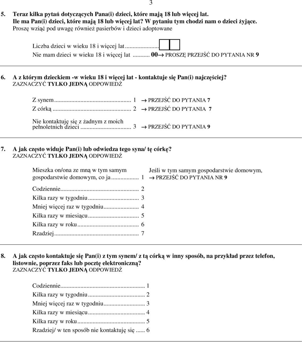 A z którym dzieckiem -w wieku 18 i więcej lat - kontaktuje Pan(i) najczęściej? Z synem...1 PRZEJŚĆ DO PYTANIA 7 Z córką...2 PRZEJŚĆ DO PYTANIA 7 Nie kontaktuję z Ŝadnym z moich pełnoletnich dzieci.