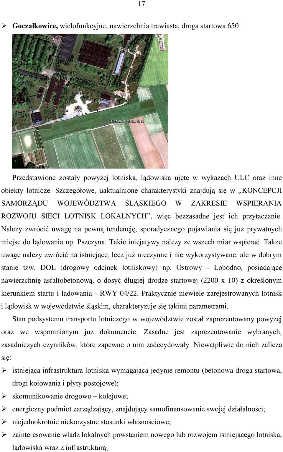 Należy zwrócić uwagę na pewną tendencję, sporadycznego pojawiania się już prywatnych miejsc do lądowania np. Pszczyna. Takie inicjatywy należy ze wszech miar wspierać.