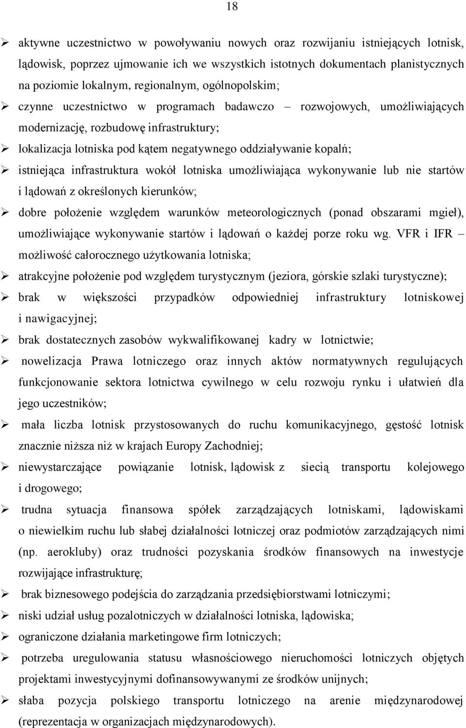 kopalń; istniejąca infrastruktura wokół lotniska umożliwiająca wykonywanie lub nie startów i lądowań z określonych kierunków; dobre położenie względem warunków meteorologicznych (ponad obszarami