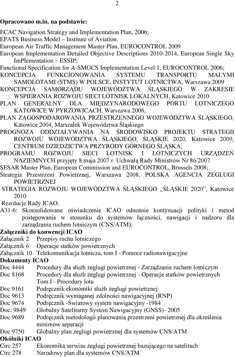 A-SMGCS Implementation Level 1, EUROCONTROL 2006; KONCEPCJA FUNKCJONOWANIA SYSTEMU TRANSPORTU MAŁYMI SAMOLOTAMI (STMS) W POLSCE, INSTYTUT LOTNICTWA, Warszawa 2009 KONCEPCJA SAMORZĄDU WOJEWÓDZTWA