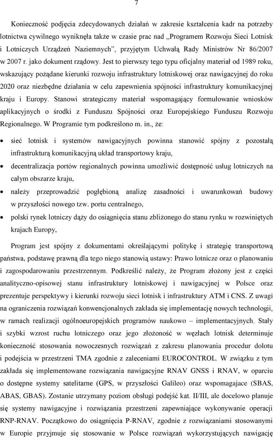 Jest to pierwszy tego typu oficjalny materiał od 1989 roku, wskazujący pożądane kierunki rozwoju infrastruktury lotniskowej oraz nawigacyjnej do roku 2020 oraz niezbędne działania w celu zapewnienia