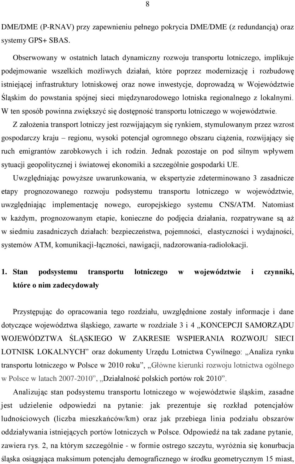 lotniskowej oraz nowe inwestycje, doprowadzą w Województwie Śląskim do powstania spójnej sieci międzynarodowego lotniska regionalnego z lokalnymi.