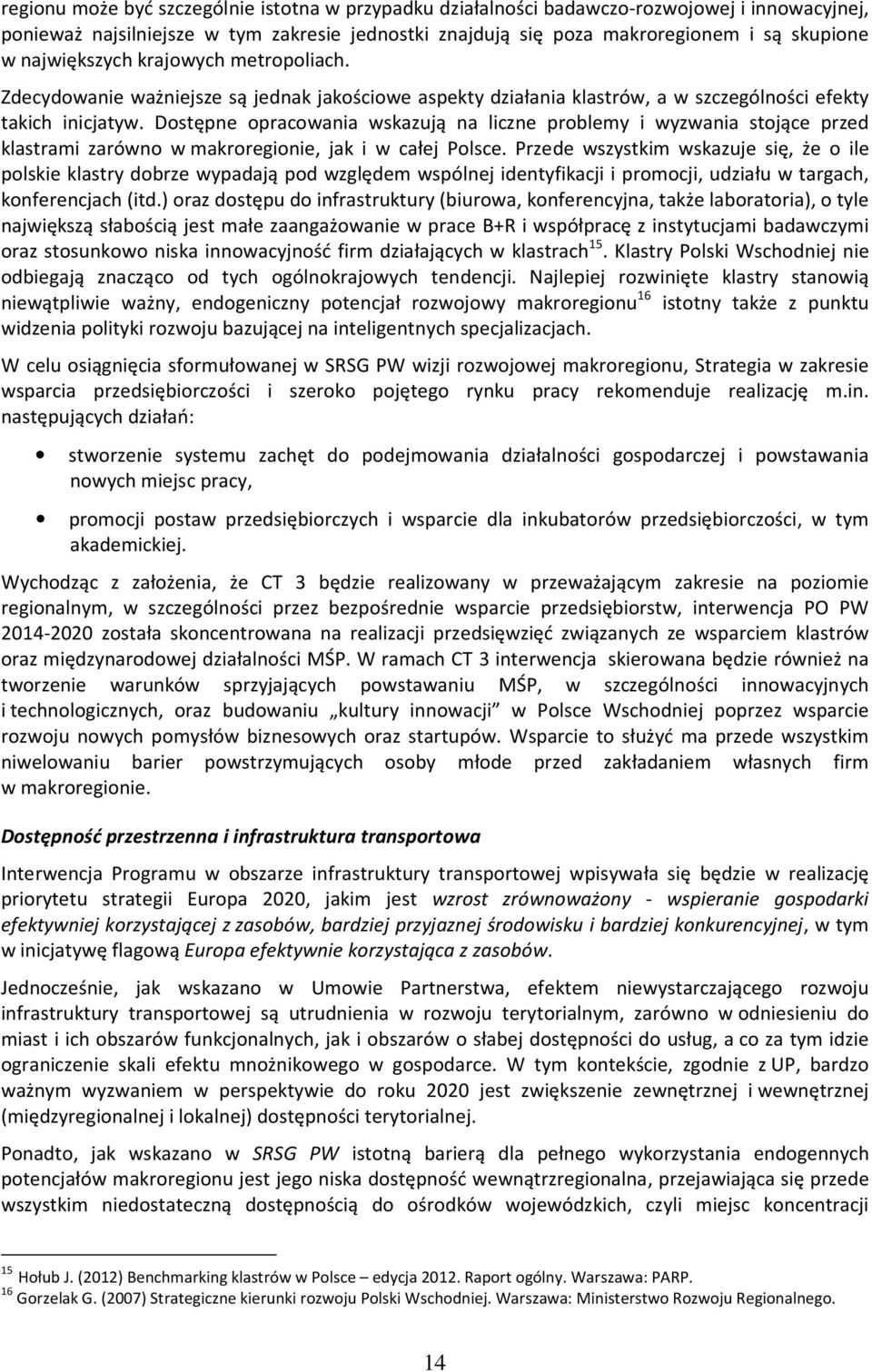 Dostępne opracowania wskazują na liczne problemy i wyzwania stojące przed klastrami zarówno w makroregionie, jak i w całej Polsce.