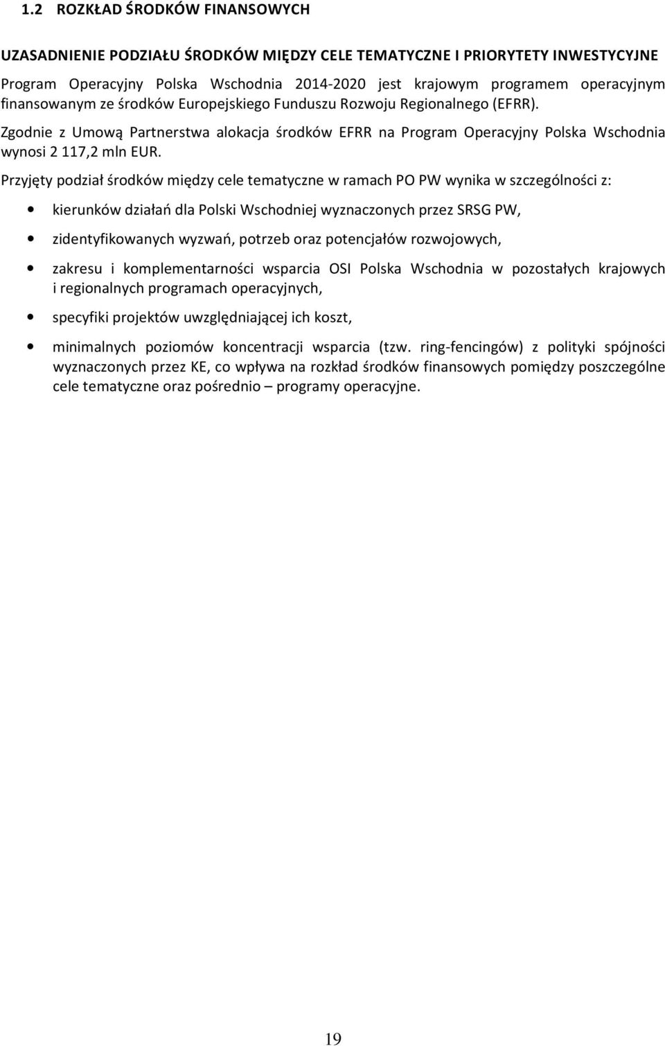 Przyjęty podział środków między cele tematyczne w ramach PO PW wynika w szczególności z: kierunków działań dla Polski Wschodniej wyznaczonych przez SRSG PW, zidentyfikowanych wyzwań, potrzeb oraz
