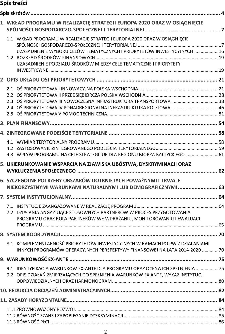 2 ROZKŁAD ŚRODKÓW FINANSOWYCH... 19 UZASADNIENIE PODZIAŁU ŚRODKÓW MIĘDZY CELE TEMATYCZNE I PRIORYTETY INWESTYCYJNE... 19 2. OPIS UKŁADU OSI PRIORYTETOWYCH... 21 2.