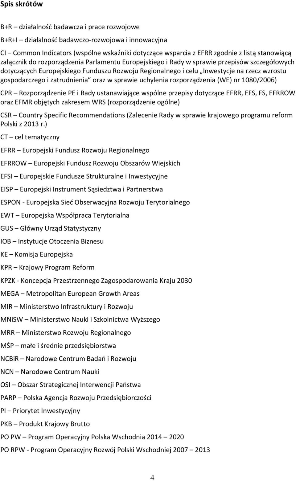 i zatrudnienia oraz w sprawie uchylenia rozporządzenia (WE) nr 1080/2006) CPR Rozporządzenie PE i Rady ustanawiające wspólne przepisy dotyczące EFRR, EFS, FS, EFRROW oraz EFMR objętych zakresem WRS