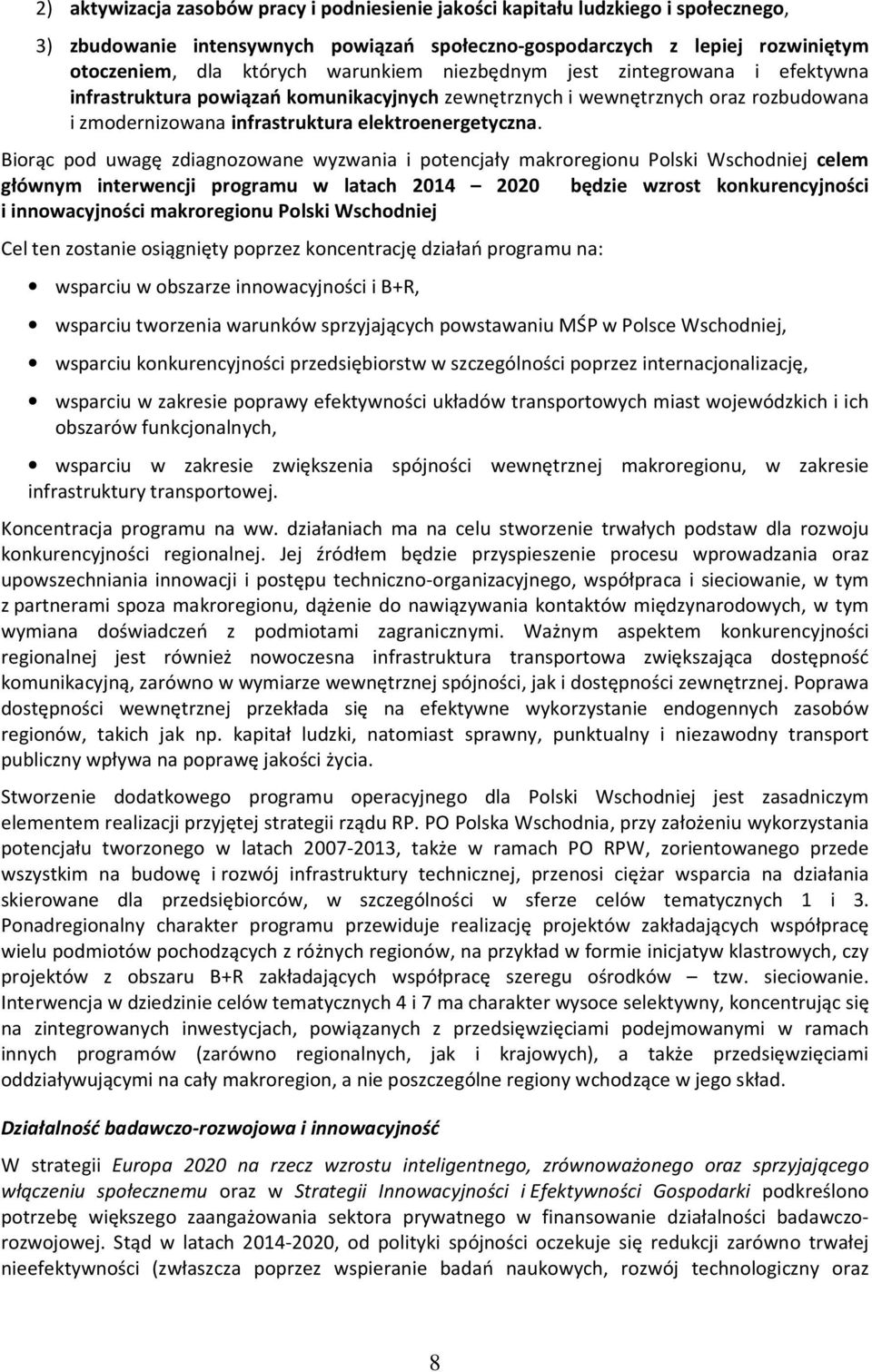 Biorąc pod uwagę zdiagnozowane wyzwania i potencjały makroregionu Polski Wschodniej celem głównym interwencji programu w latach 2014 2020 będzie wzrost konkurencyjności i innowacyjności makroregionu