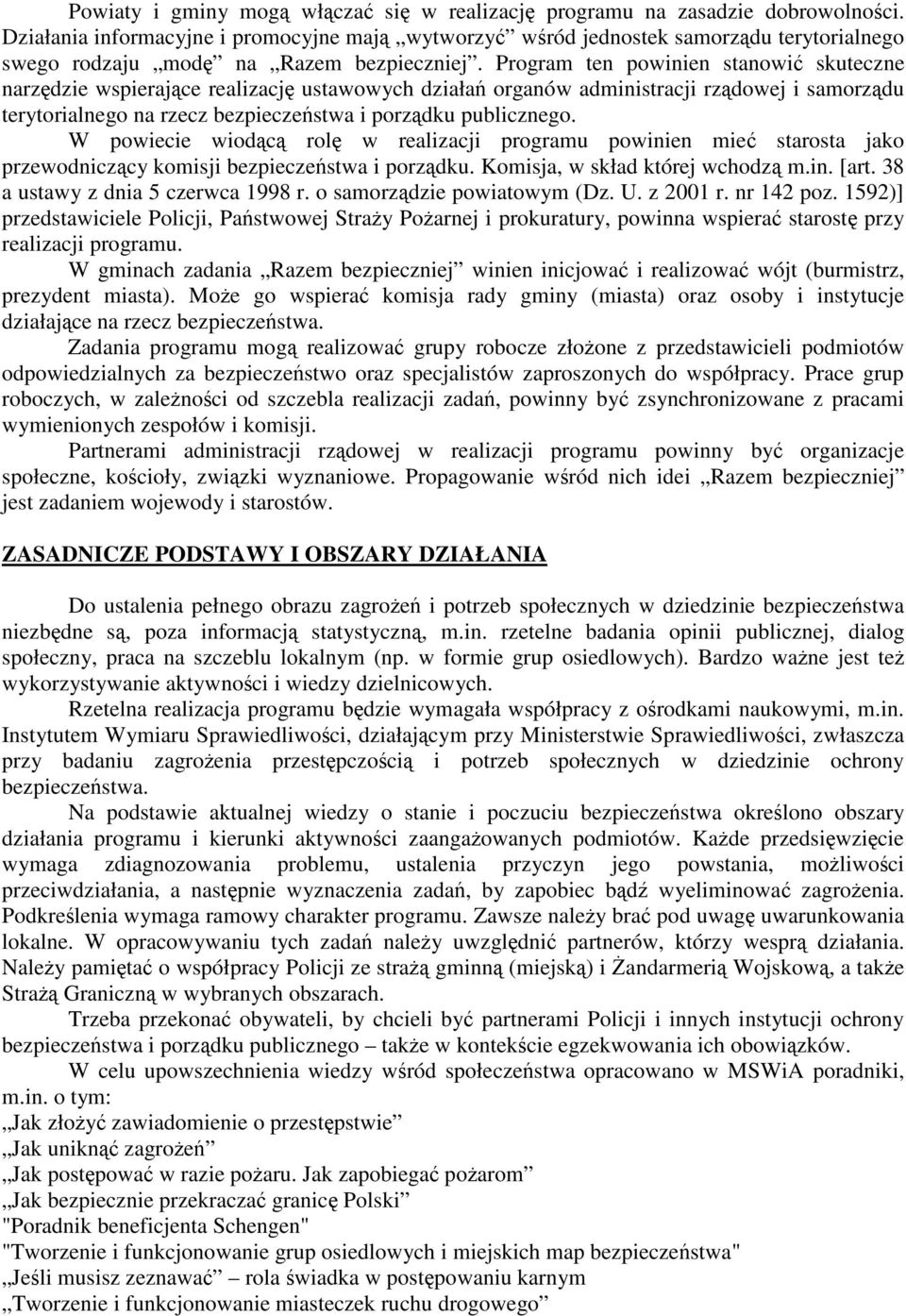 Program ten powinien stanowi skuteczne narzdzie wspierajce realizacj ustawowych działa organów administracji rzdowej i samorzdu terytorialnego na rzecz bezpieczestwa i porzdku publicznego.