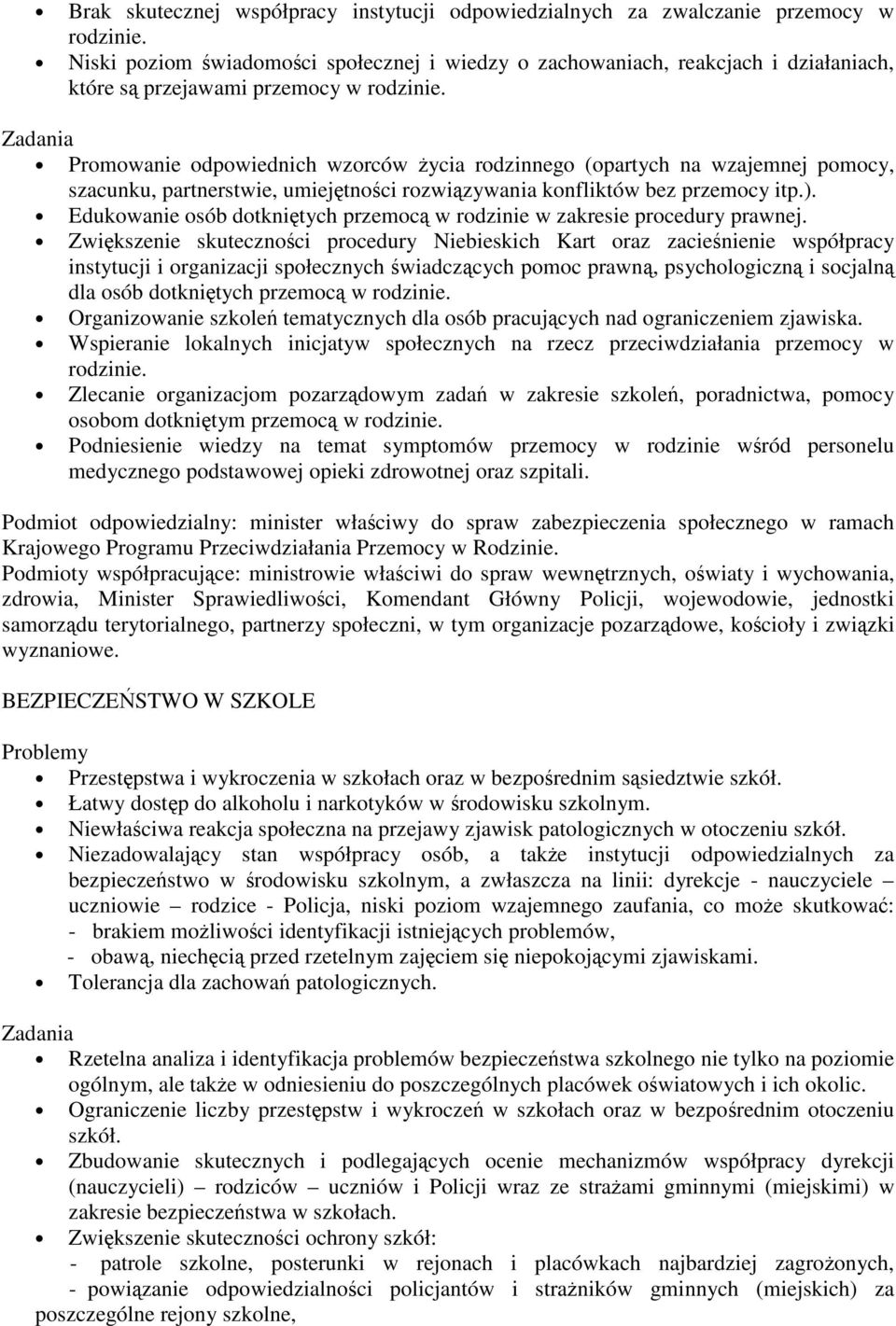 Promowanie odpowiednich wzorców ycia rodzinnego (opartych na wzajemnej pomocy, szacunku, partnerstwie, umiejtnoci rozwizywania konfliktów bez przemocy itp.).