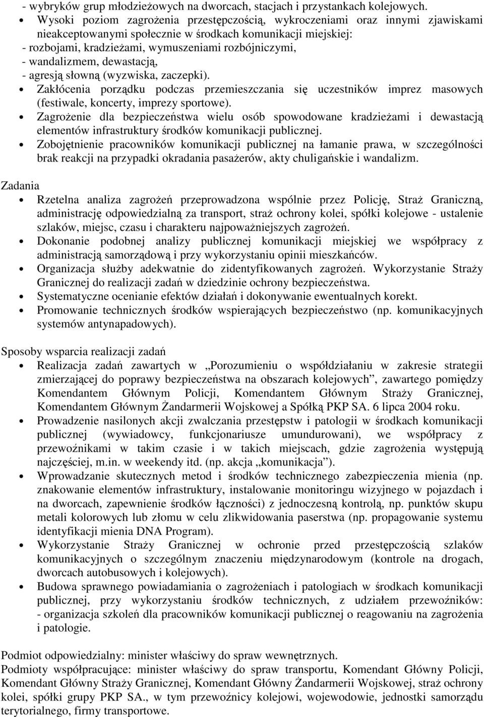 wandalizmem, dewastacj, - agresj słown (wyzwiska, zaczepki). Zakłócenia porzdku podczas przemieszczania si uczestników imprez masowych (festiwale, koncerty, imprezy sportowe).