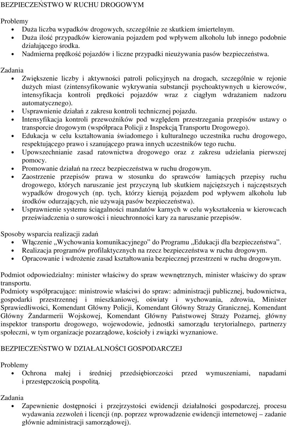 Zwikszenie liczby i aktywnoci patroli policyjnych na drogach, szczególnie w rejonie duych miast (zintensyfikowanie wykrywania substancji psychoaktywnych u kierowców, intensyfikacja kontroli prdkoci