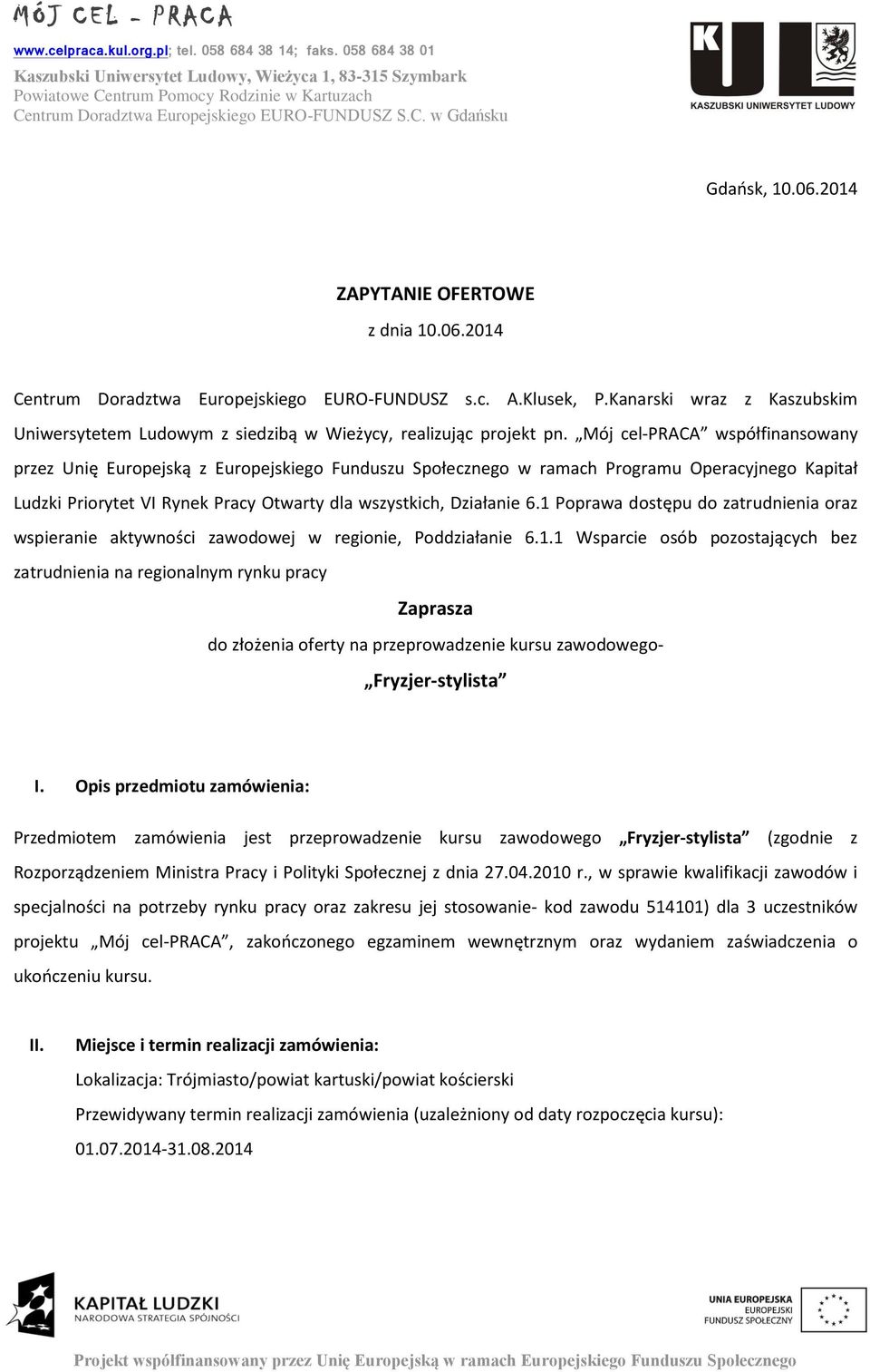 Mój cel-praca współfinansowany przez Unię Europejską z Europejskiego Funduszu Społecznego w ramach Programu Operacyjnego Kapitał Ludzki Priorytet VI Rynek Pracy Otwarty dla wszystkich, Działanie 6.