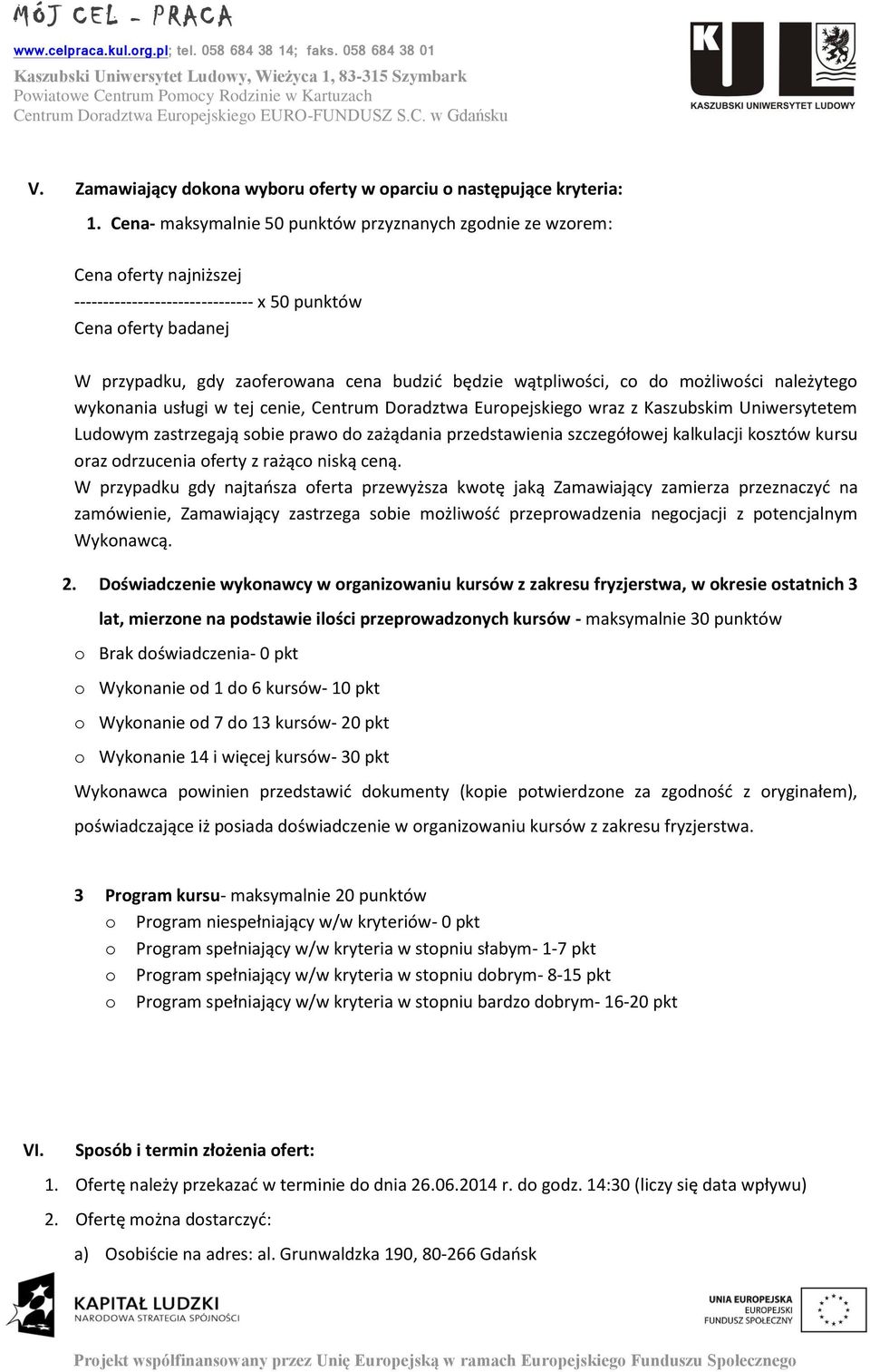 wątpliwości, co do możliwości należytego wykonania usługi w tej cenie, Centrum Doradztwa Europejskiego wraz z Kaszubskim Uniwersytetem Ludowym zastrzegają sobie prawo do zażądania przedstawienia