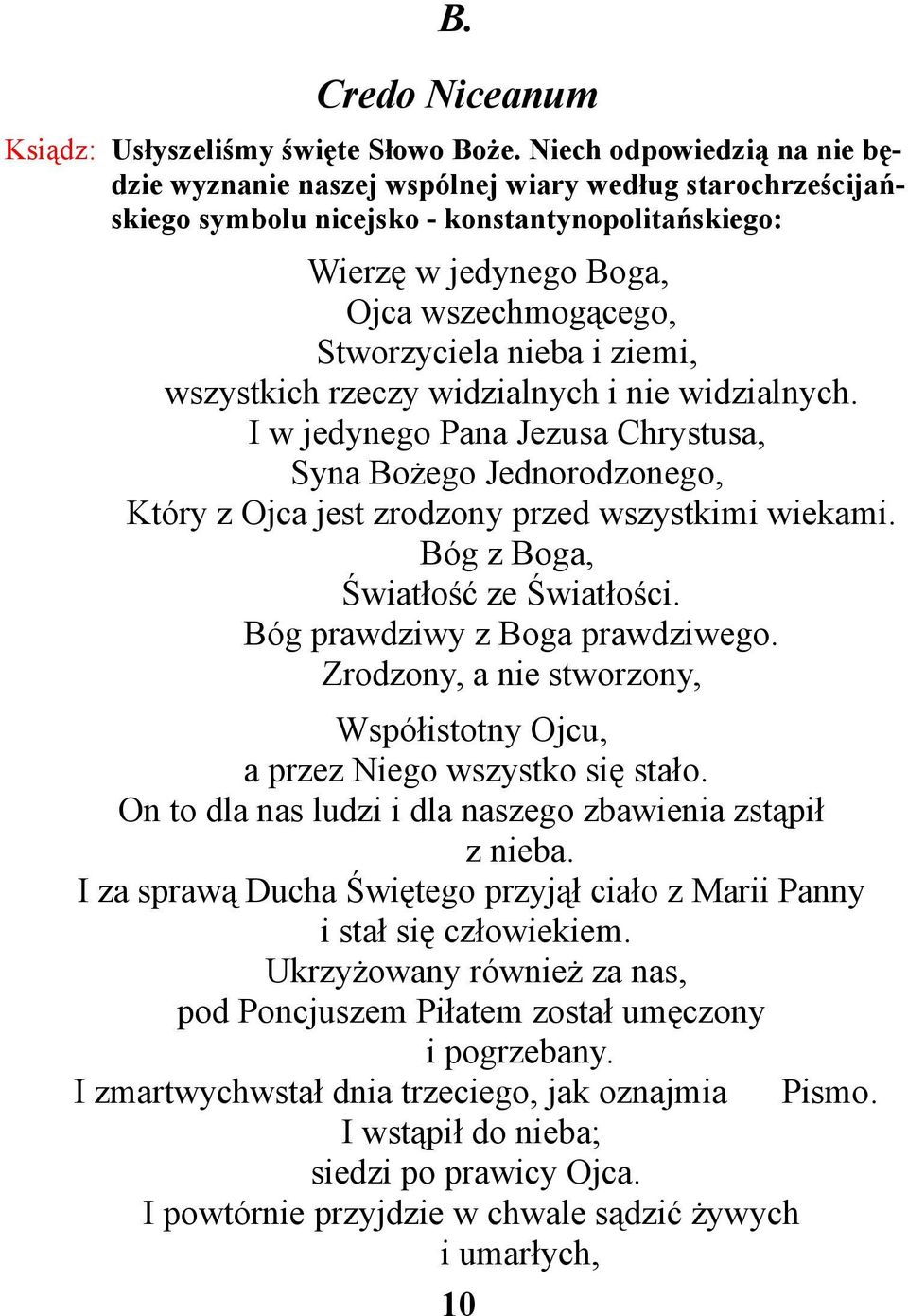 nieba i ziemi, wszystkich rzeczy widzialnych i nie widzialnych. I w jedynego Pana Jezusa Chrystusa, Syna Bożego Jednorodzonego, Który z Ojca jest zrodzony przed wszystkimi wiekami.