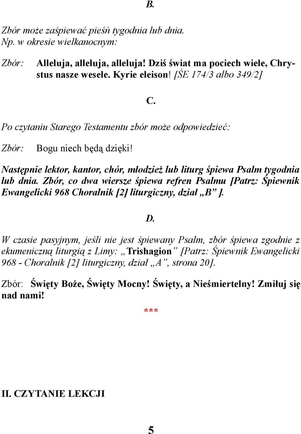 Zbór, co dwa wiersze śpiewa refren Psalmu [Patrz: Śpiewnik Ewangelicki 968 Choralnik [2] liturgiczny, dział B ]. D.