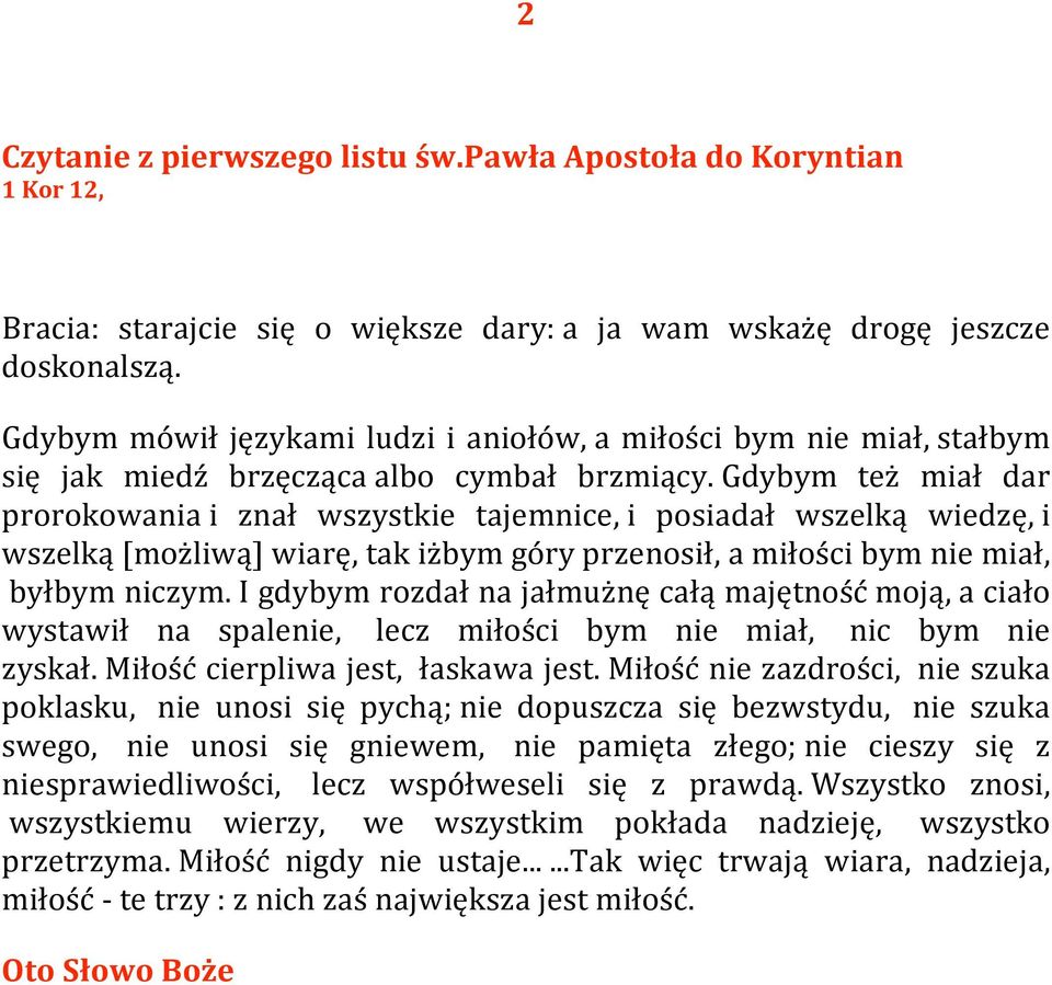 Gdybym też miał dar prorokowania i znał wszystkie tajemnice, i posiadał wszelką wiedzę, i wszelką [możliwą] wiarę, tak iżbym góry przenosił, a miłości bym nie miał, byłbym niczym.