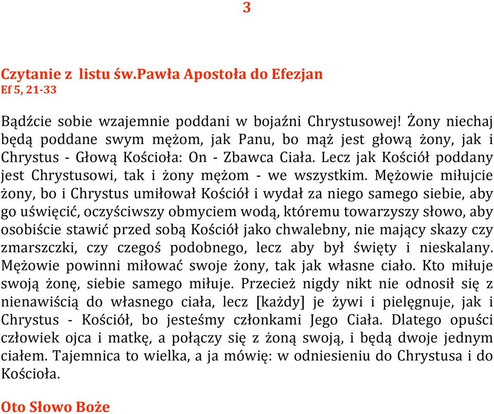 Mężowie miłujcie żony, bo i Chrystus umiłował Kościół i wydał za niego samego siebie, aby go uświęcić, oczyściwszy obmyciem wodą, któremu towarzyszy słowo, aby osobiście stawić przed sobą Kościół