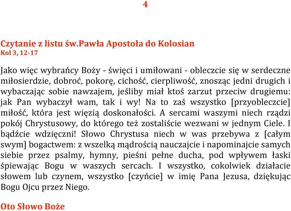 sobie nawzajem, jeśliby miał ktoś zarzut przeciw drugiemu: jak Pan wybaczył wam, tak i wy! Na to zaś wszystko [przyobleczcie] miłość, która jest więzią doskonałości.