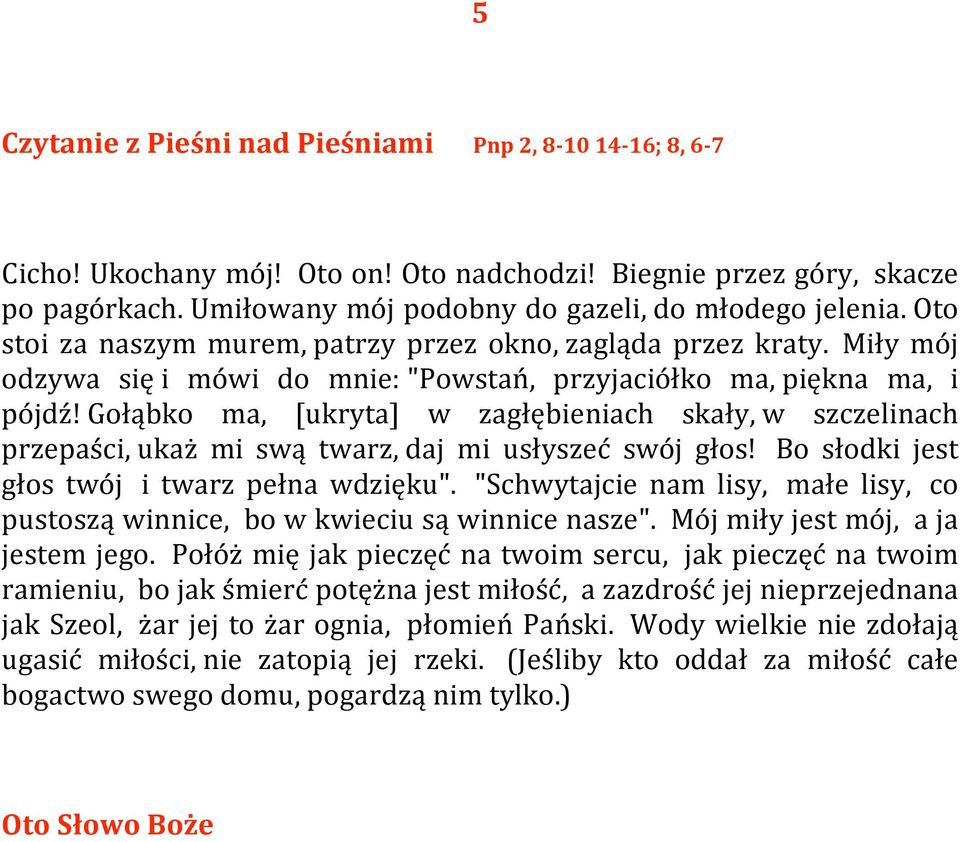 Gołąbko ma, [ukryta] w zagłębieniach skały, w szczelinach przepaści, ukaż mi swą twarz, daj mi usłyszeć swój głos! Bo słodki jest głos twój i twarz pełna wdzięku".