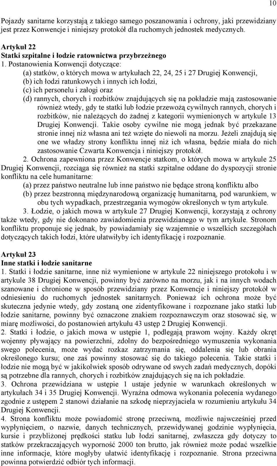 Postanowienia Konwencji dotyczące: (a) statków, o których mowa w artykułach 22, 24, 25 i 27 Drugiej Konwencji, (b) ich łodzi ratunkowych i innych ich łodzi, (c) ich personelu i załogi oraz (d)