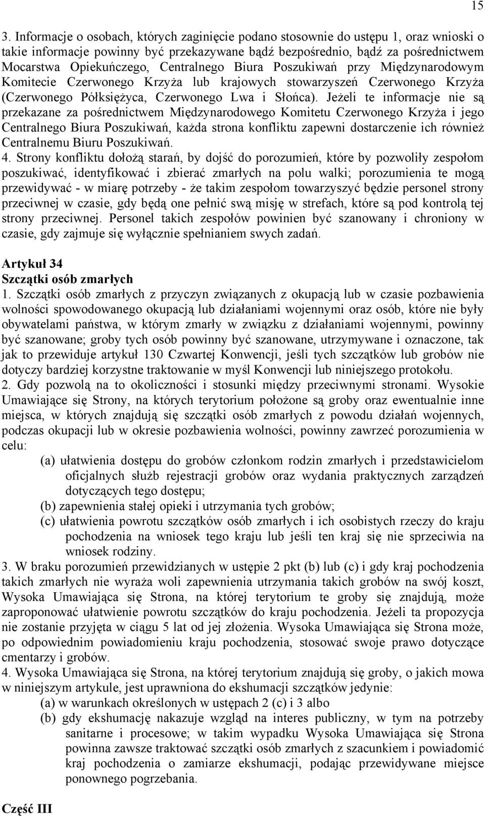 Jeżeli te informacje nie są przekazane za pośrednictwem Międzynarodowego Komitetu Czerwonego Krzyża i jego Centralnego Biura Poszukiwań, każda strona konfliktu zapewni dostarczenie ich również