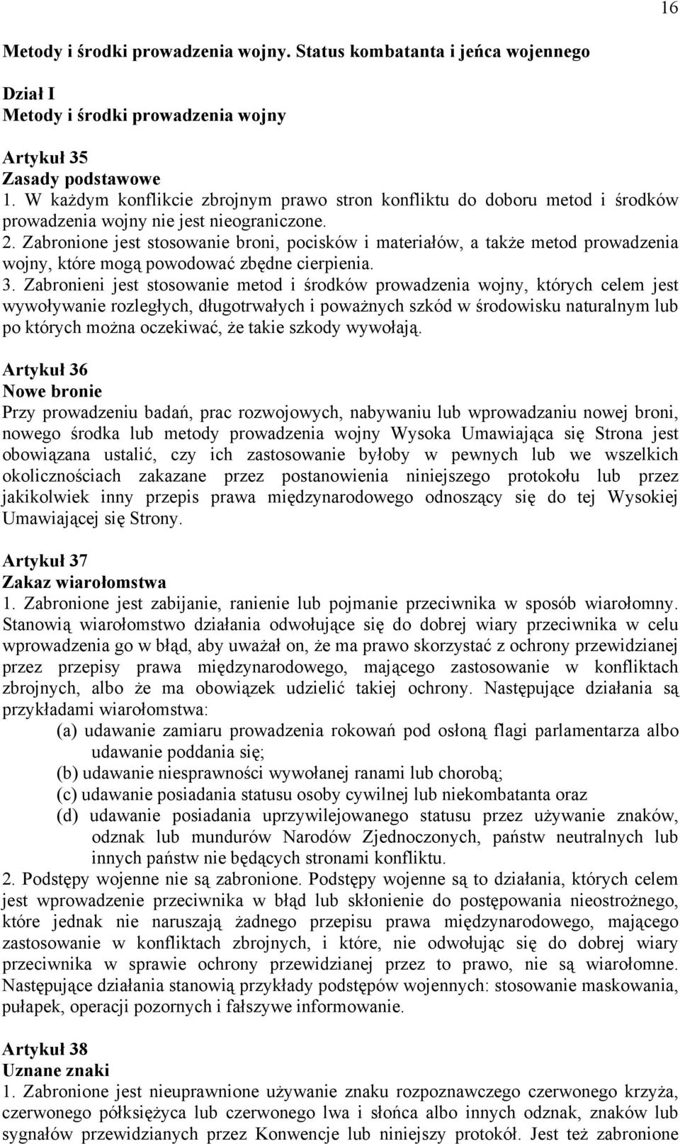 Zabronione jest stosowanie broni, pocisków i materiałów, a także metod prowadzenia wojny, które mogą powodować zbędne cierpienia. 3.