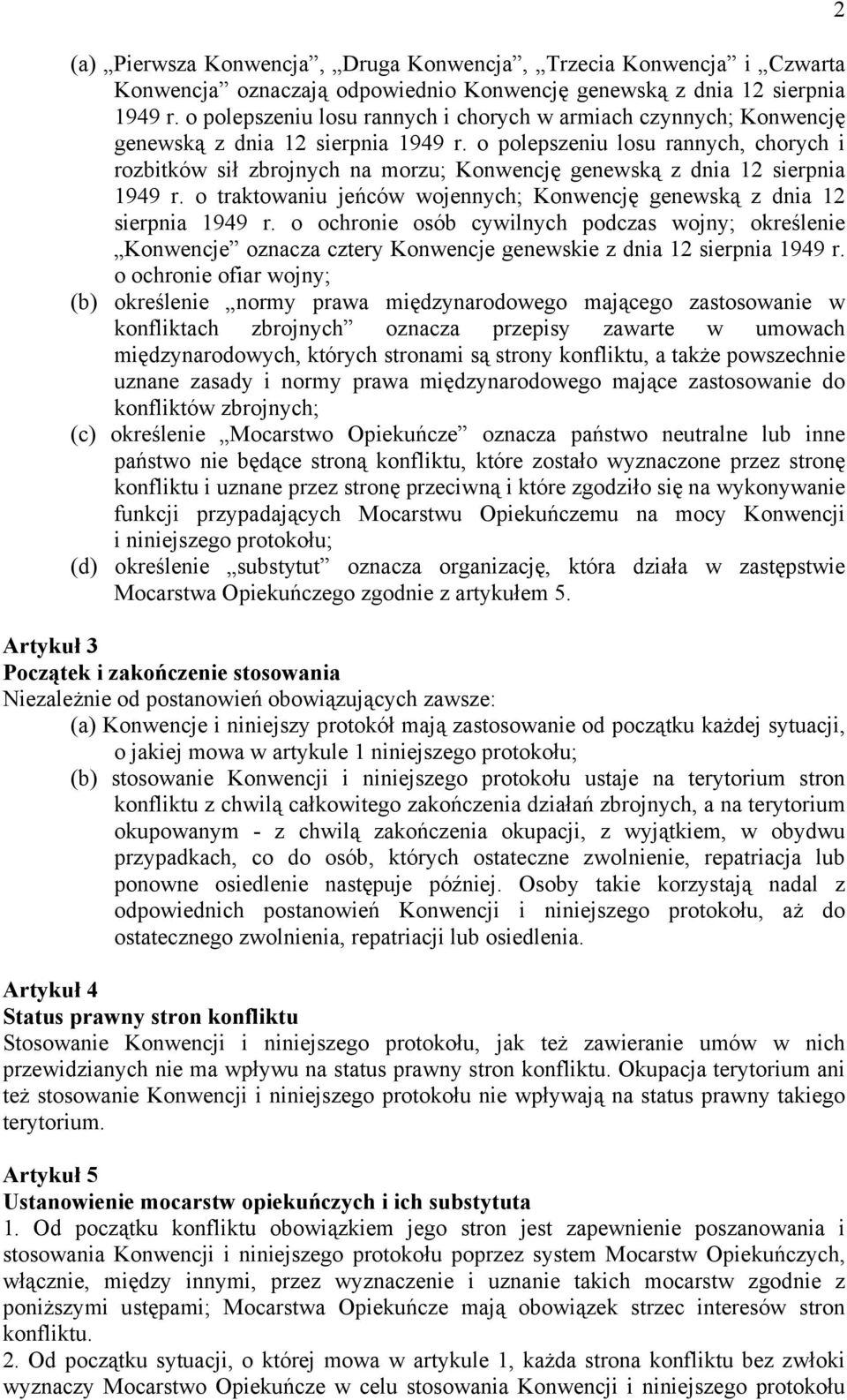 o polepszeniu losu rannych, chorych i rozbitków sił zbrojnych na morzu; Konwencję genewską z dnia 12 sierpnia 1949 r. o traktowaniu jeńców wojennych; Konwencję genewską z dnia 12 sierpnia 1949 r.