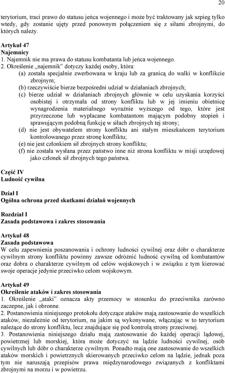 Określenie najemnik dotyczy każdej osoby, która: (a) została specjalnie zwerbowana w kraju lub za granicą do walki w konflikcie zbrojnym; (b) rzeczywiście bierze bezpośredni udział w działaniach