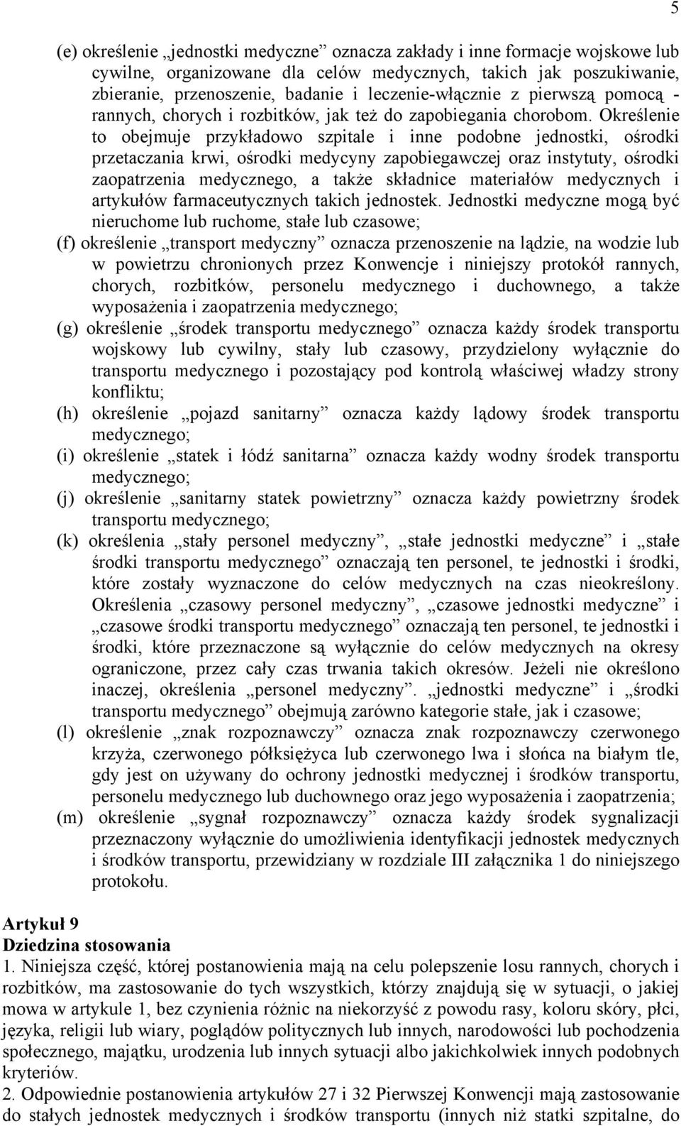 Określenie to obejmuje przykładowo szpitale i inne podobne jednostki, ośrodki przetaczania krwi, ośrodki medycyny zapobiegawczej oraz instytuty, ośrodki zaopatrzenia medycznego, a także składnice