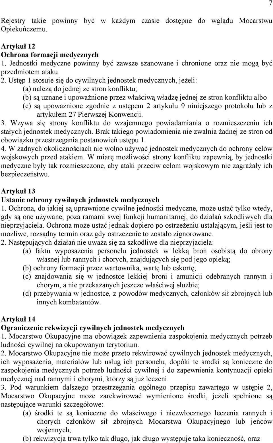 Ustęp 1 stosuje się do cywilnych jednostek medycznych, jeżeli: (a) należą do jednej ze stron konfliktu; (b) są uznane i upoważnione przez właściwą władzę jednej ze stron konfliktu albo (c) są