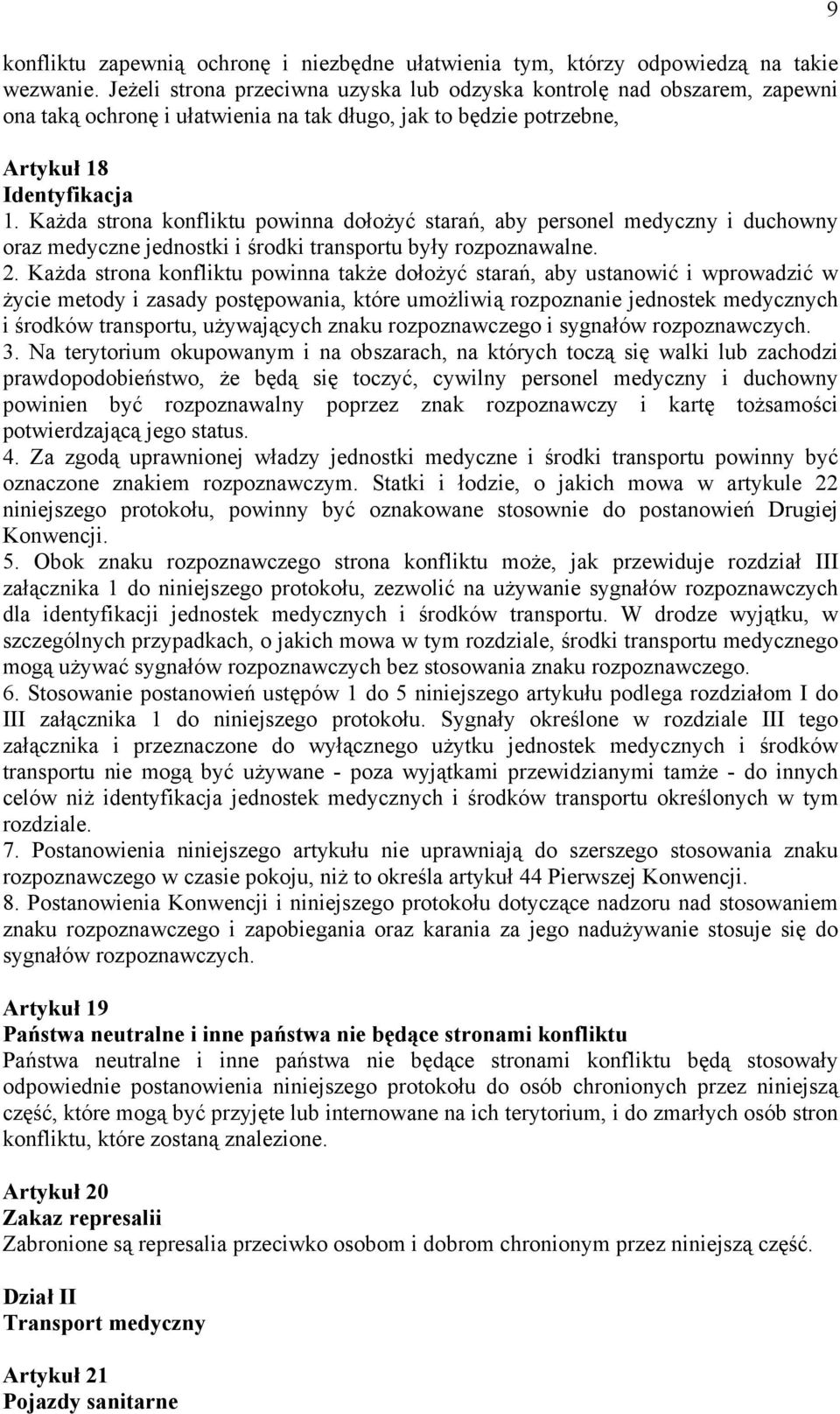 Każda strona konfliktu powinna dołożyć starań, aby personel medyczny i duchowny oraz medyczne jednostki i środki transportu były rozpoznawalne. 2.