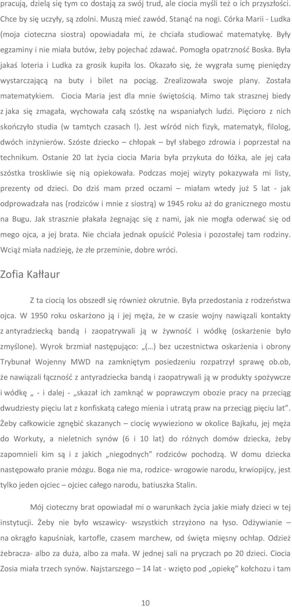 Była jakaś loteria i Ludka za grosik kupiła los. Okazało się, że wygrała sumę pieniędzy wystarczającą na buty i bilet na pociąg. Zrealizowała swoje plany. Została matematykiem.