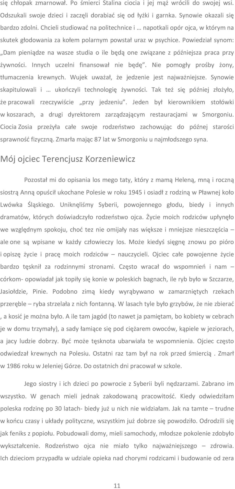 Powiedział synom: Dam pieniądze na wasze studia o ile będą one związane z późniejsza praca przy żywności. Innych uczelni finansował nie będę. Nie pomogły prośby żony, tłumaczenia krewnych.