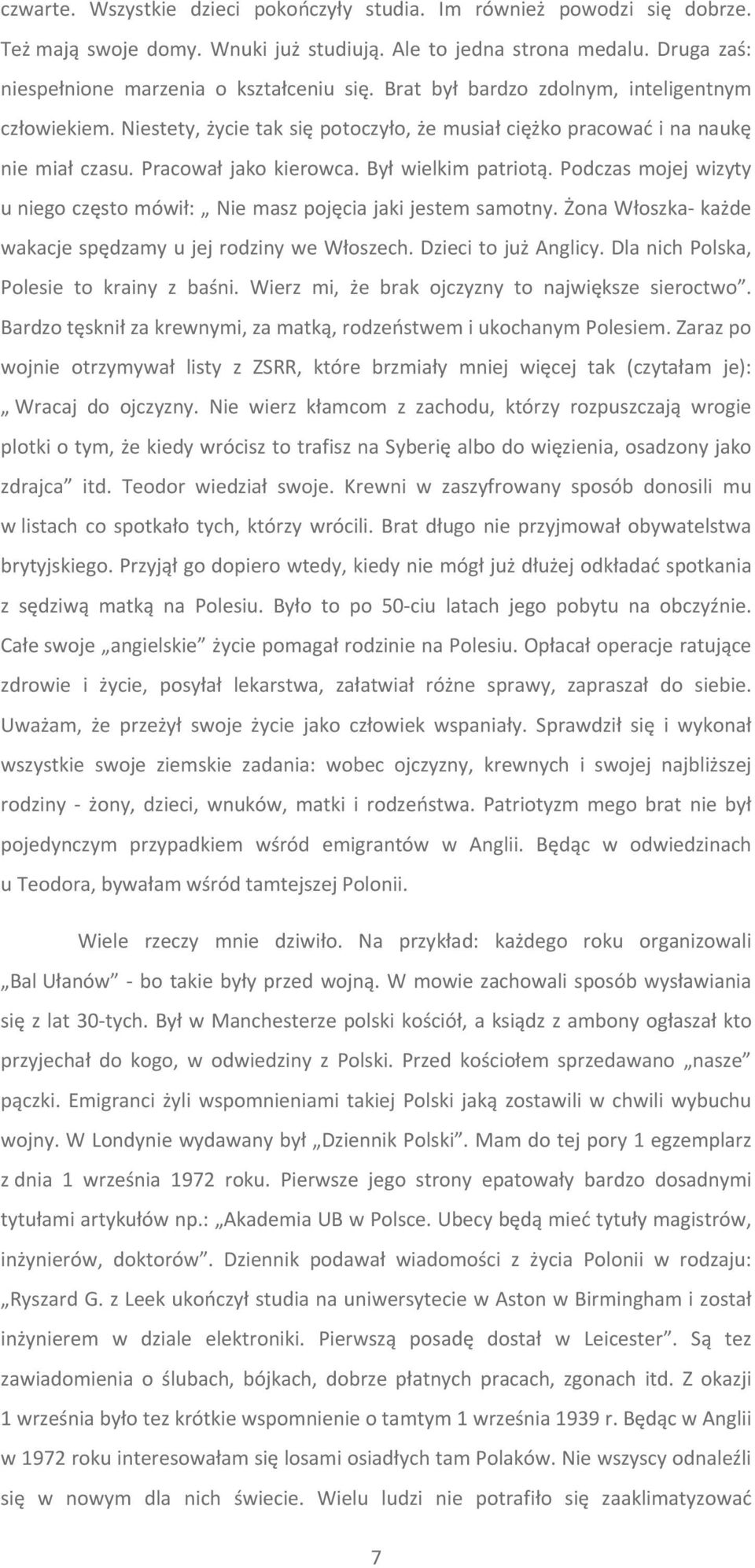 Podczas mojej wizyty u niego często mówił: Nie masz pojęcia jaki jestem samotny. Żona Włoszka każde wakacje spędzamy u jej rodziny we Włoszech. Dzieci to już Anglicy.