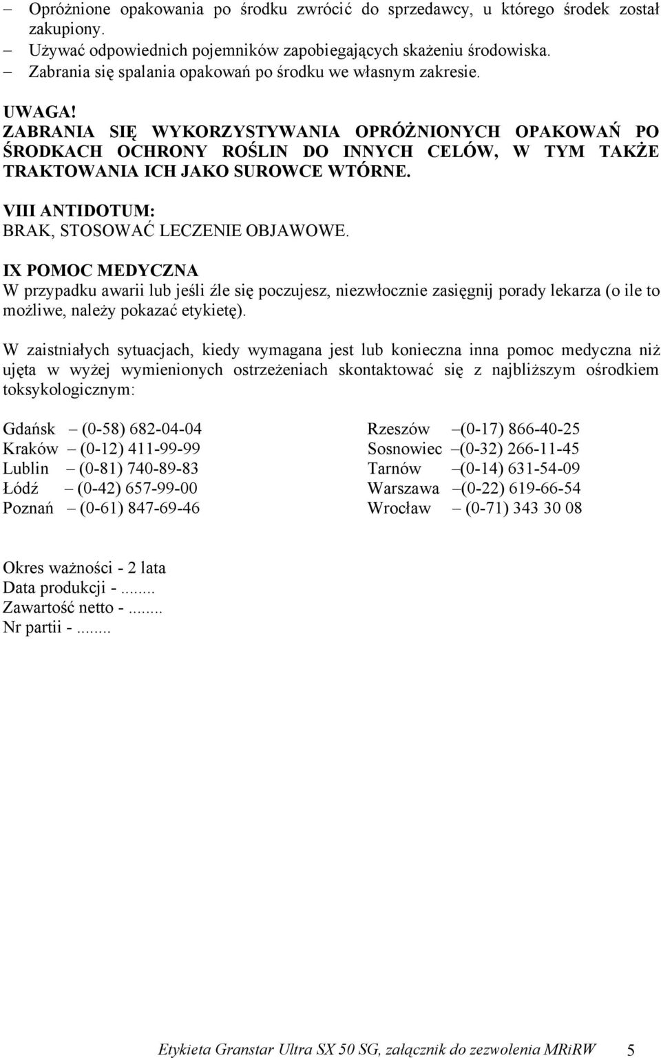 ZABRANIA SIĘ WYKORZYSTYWANIA OPRÓŻNIONYCH OPAKOWAŃ PO ŚRODKACH OCHRONY ROŚLIN DO INNYCH CELÓW, W TYM TAKŻE TRAKTOWANIA ICH JAKO SUROWCE WTÓRNE. VIII ANTIDOTUM: BRAK, STOSOWAĆ LECZENIE OBJAWOWE.