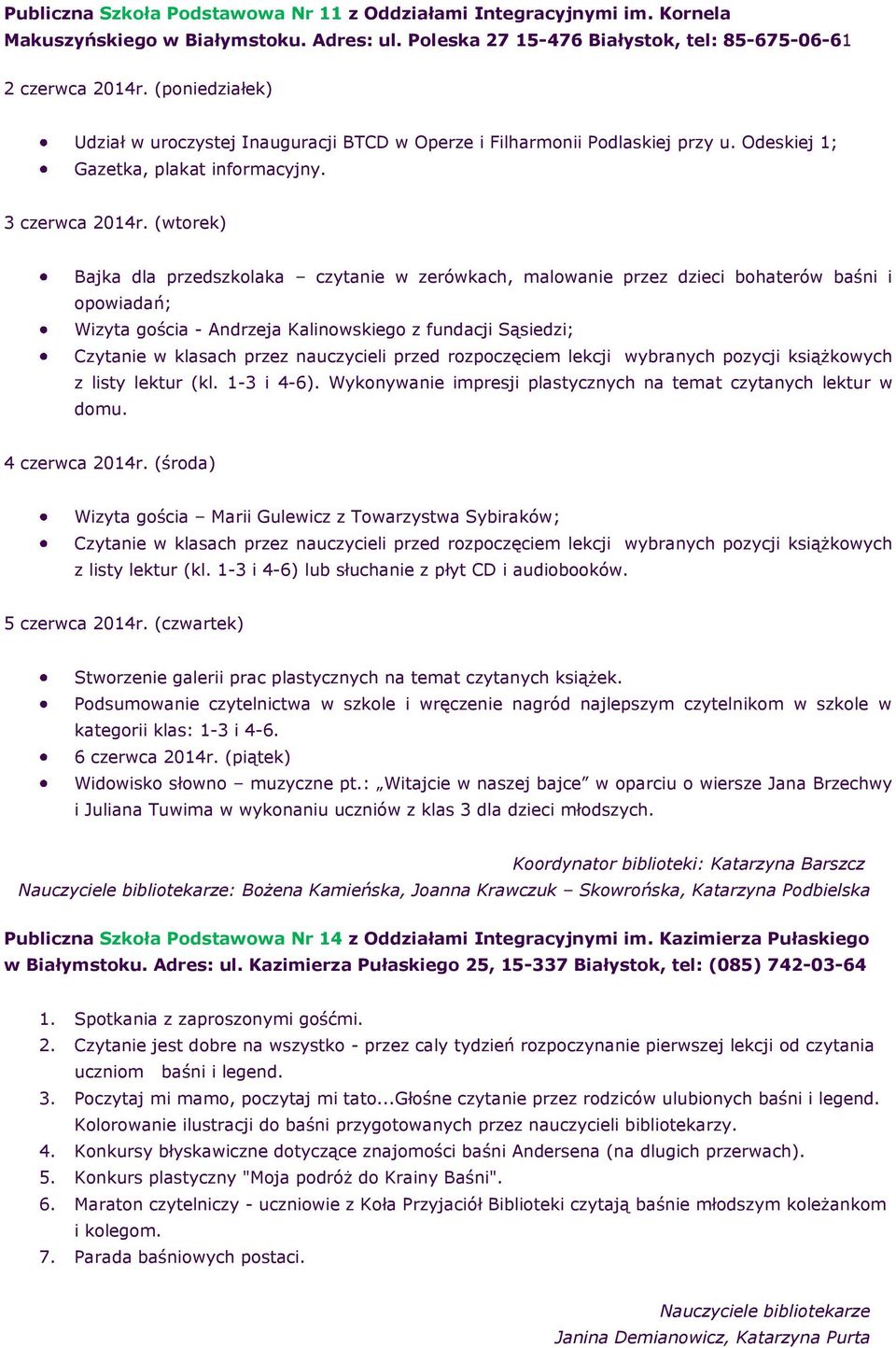 (wtorek) Bajka dla przedszkolaka czytanie w zerówkach, malowanie przez dzieci bohaterów baśni i opowiadań; Wizyta gościa - Andrzeja Kalinowskiego z fundacji Sąsiedzi; Czytanie w klasach przez