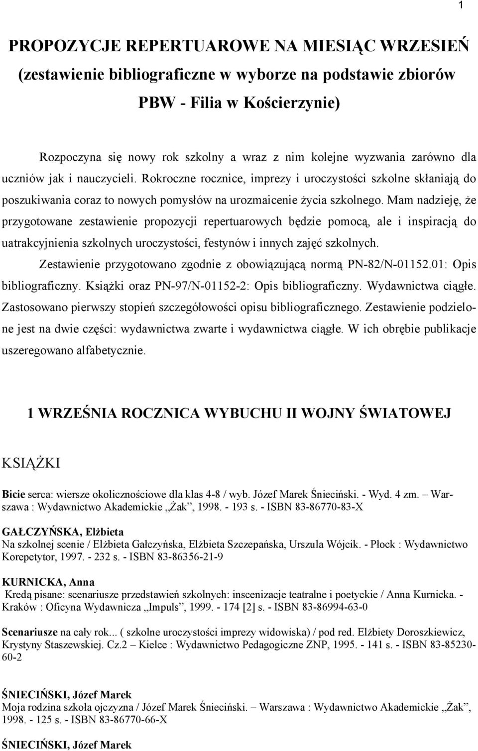 Mam nadzieję, że przygotowane zestawienie propozycji repertuarowych będzie pomocą, ale i inspiracją do uatrakcyjnienia szkolnych uroczystości, festynów i innych zajęć szkolnych.