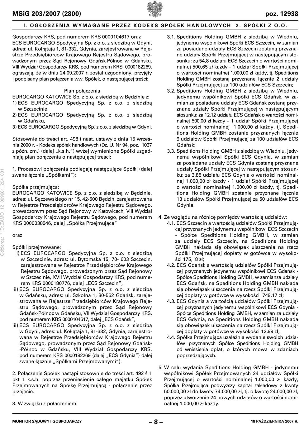 KRS 0000182269, ogłaszają, że w dniu 24.09.2007 r. został uzgodniony, przyjęty i podpisany plan połączenia ww. Spółek, o następującej treści: Plan połączenia EUROCARGO KATOWICE Sp. z o.o. z siedzibą w Będzinie z: 1) ECS EUROCARGO Spedycyjną Sp.