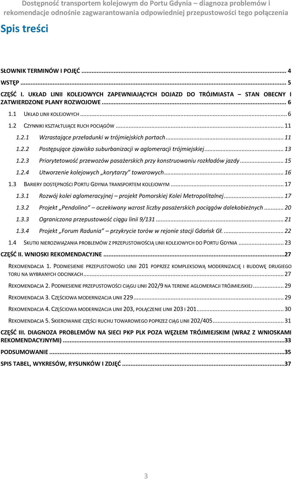 .. 15 1.2.4 Utworzenie kolejowych korytarzy towarowych... 16 1.3 BARIERY DOSTĘPNOŚCI PORTU GDYNIA TRANSPORTEM KOLEJOWYM... 17 1.3.1 Rozwój kolei aglomeracyjnej projekt Pomorskiej Kolei Metropolitalnej.