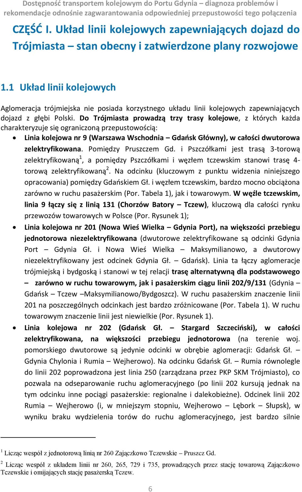 Do Trójmiasta prowadzą trzy trasy kolejowe, z których każda charakteryzuje się ograniczoną przepustowością: Linia kolejowa nr 9 (Warszawa Wschodnia Gdańsk Główny), w całości dwutorowa