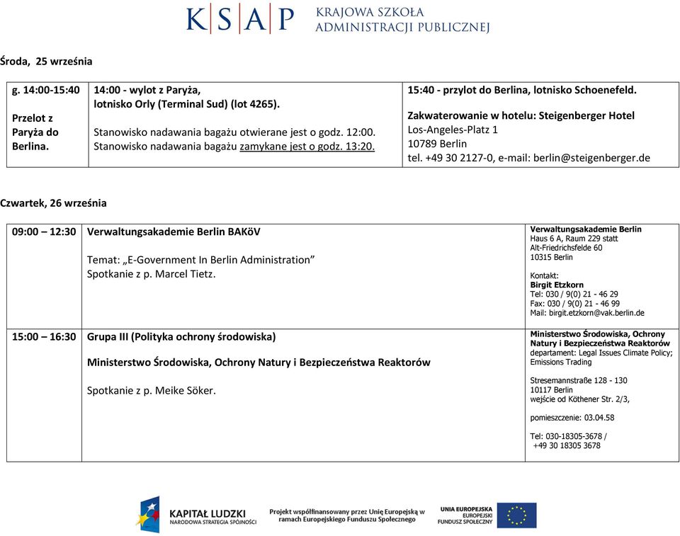 +49 30 2127-0, e-mail: berlin@steigenberger.de Czwartek, 26 września 09:00 12:30 Verwaltungsakademie Berlin BAKöV Temat: E-Government In Berlin Administration Spotkanie z p. Marcel Tietz.