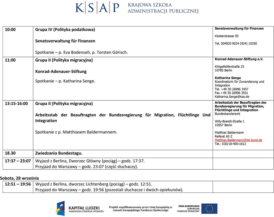 Senatsverwaltung für Finanzen Klosterstrasse 59 Tel. 004930 9024 (924) 10250 Konrad-Adenauer-Stiftung e.v. Klingelhöferstraße 23 10785 Berlin Katharina Senge Koordinatorin für Zuwanderung und Integration Tel.