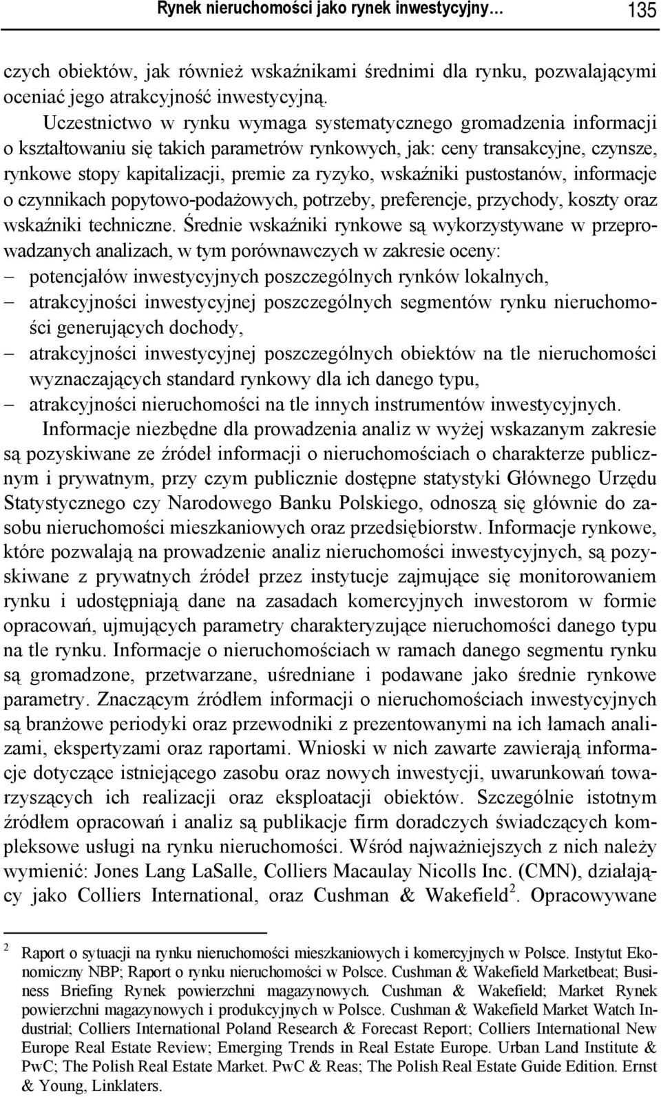 wskaźniki pustostanów, informacje o czynnikach popytowo-podażowych, potrzeby, preferencje, przychody, koszty oraz wskaźniki techniczne.