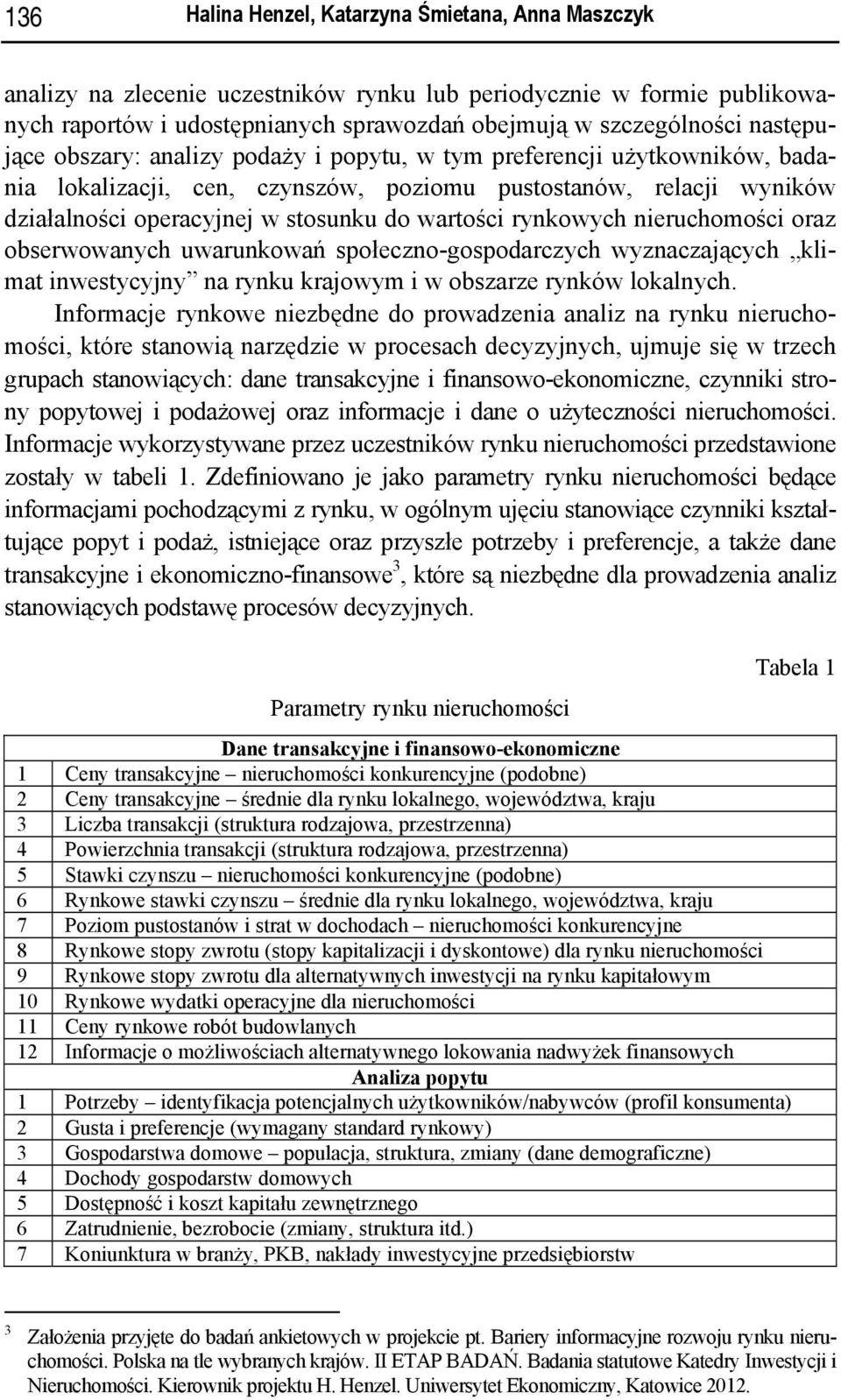 rynkowych nieruchomości oraz obserwowanych uwarunkowań społeczno-gospodarczych wyznaczających klimat inwestycyjny na rynku krajowym i w obszarze rynków lokalnych.