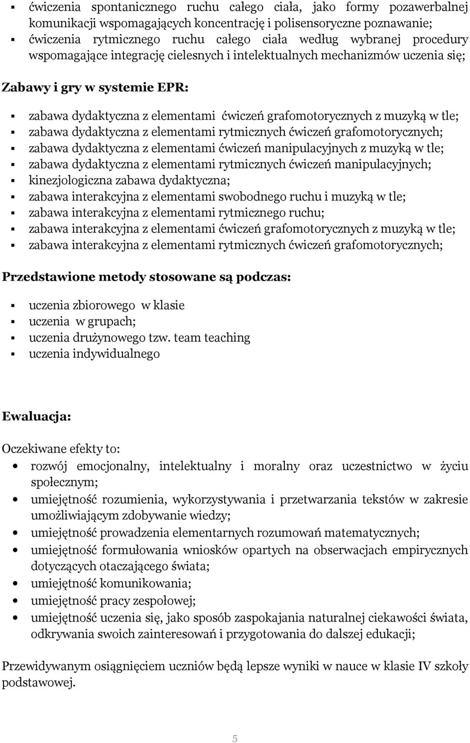 dydaktyczna z elementami rytmicznych ćwiczeń grafomotorycznych; zabawa dydaktyczna z elementami ćwiczeń manipulacyjnych z muzyką w tle; zabawa dydaktyczna z elementami rytmicznych ćwiczeń