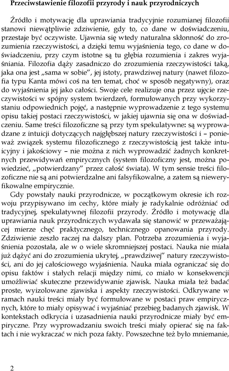 Ujawnia się wtedy naturalna skłonność do zrozumienia rzeczywistości, a dzięki temu wyjaśnienia tego, co dane w doświadczeniu, przy czym istotne są tu głębia rozumienia i zakres wyjaśniania.